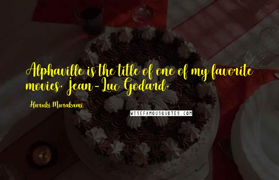 Haruki Murakami Quotes: Alphaville is the title of one of my favorite movies. Jean-Luc Godard.