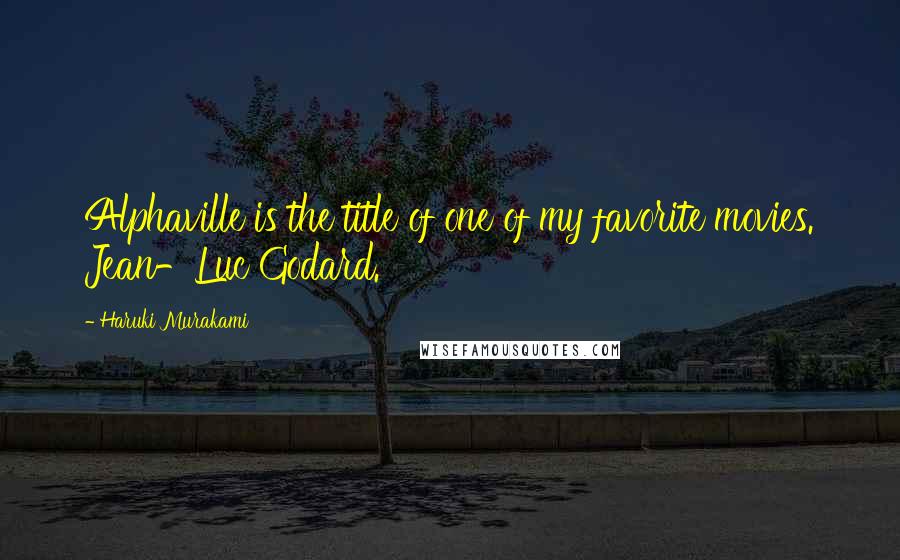 Haruki Murakami Quotes: Alphaville is the title of one of my favorite movies. Jean-Luc Godard.