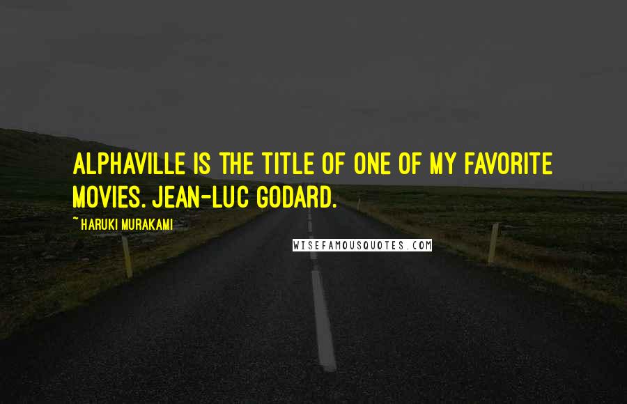 Haruki Murakami Quotes: Alphaville is the title of one of my favorite movies. Jean-Luc Godard.