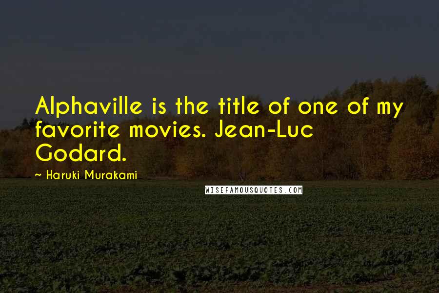 Haruki Murakami Quotes: Alphaville is the title of one of my favorite movies. Jean-Luc Godard.