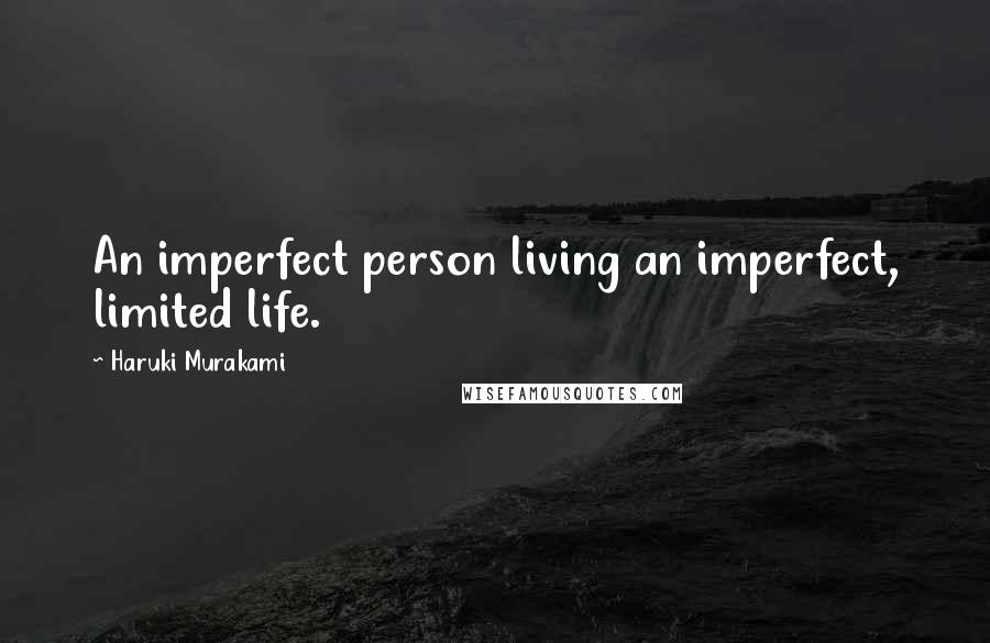 Haruki Murakami Quotes: An imperfect person living an imperfect, limited life.