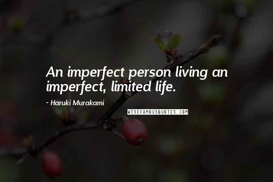 Haruki Murakami Quotes: An imperfect person living an imperfect, limited life.