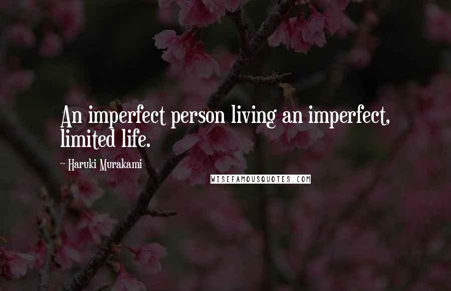 Haruki Murakami Quotes: An imperfect person living an imperfect, limited life.