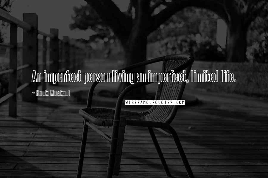 Haruki Murakami Quotes: An imperfect person living an imperfect, limited life.