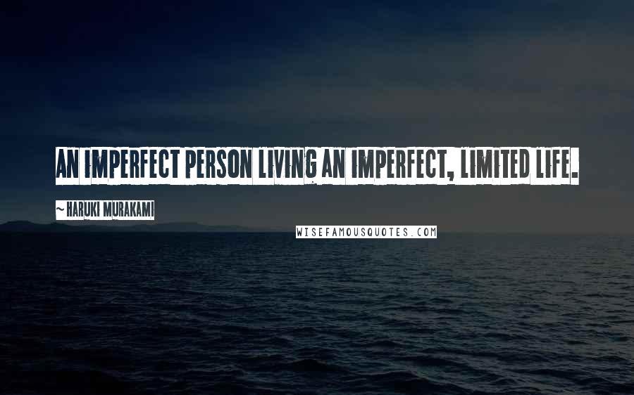 Haruki Murakami Quotes: An imperfect person living an imperfect, limited life.