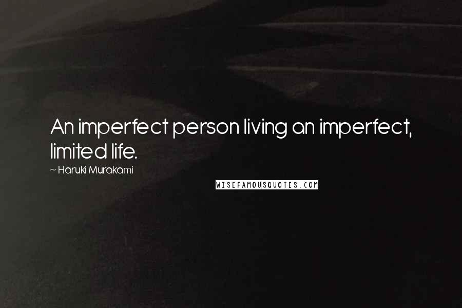 Haruki Murakami Quotes: An imperfect person living an imperfect, limited life.