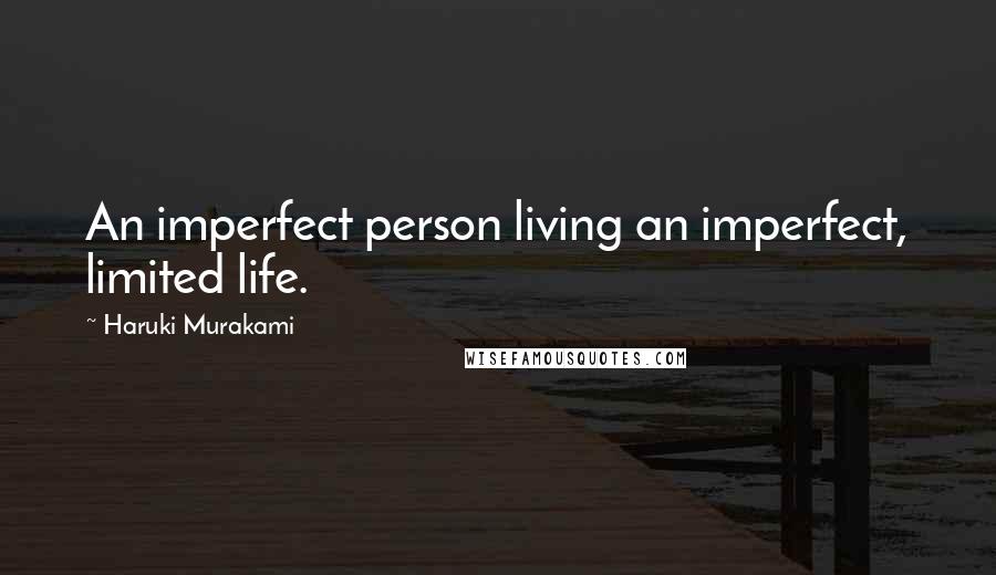 Haruki Murakami Quotes: An imperfect person living an imperfect, limited life.