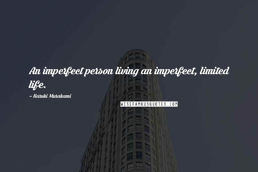 Haruki Murakami Quotes: An imperfect person living an imperfect, limited life.