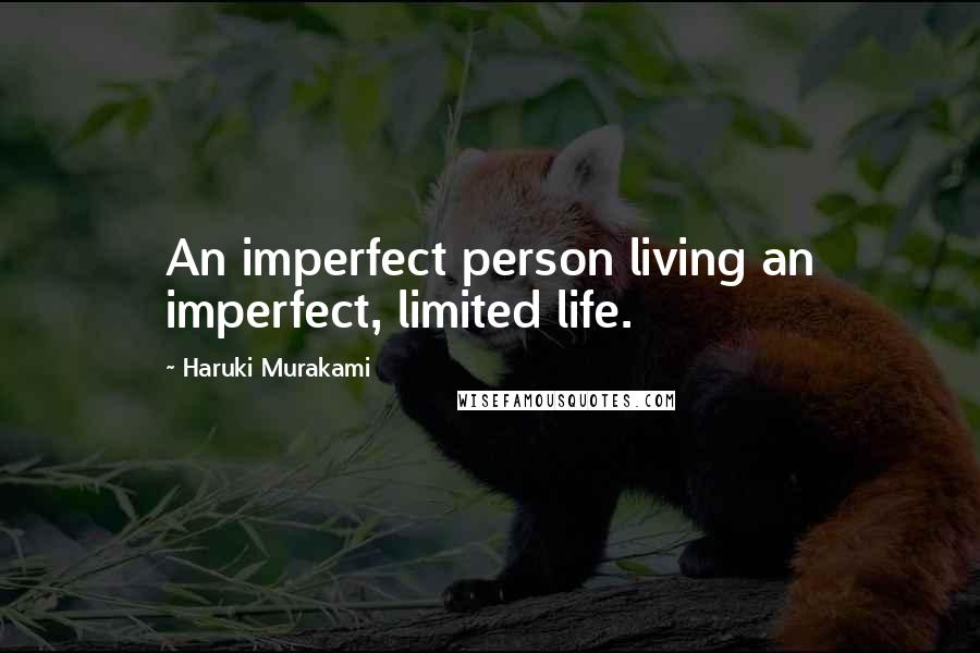 Haruki Murakami Quotes: An imperfect person living an imperfect, limited life.