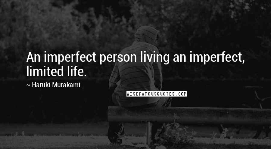 Haruki Murakami Quotes: An imperfect person living an imperfect, limited life.