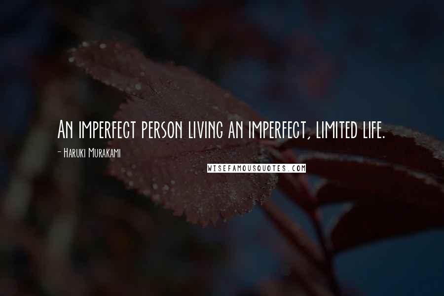 Haruki Murakami Quotes: An imperfect person living an imperfect, limited life.