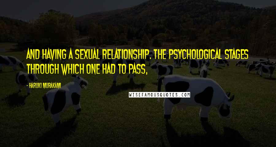 Haruki Murakami Quotes: And having a sexual relationship. The psychological stages through which one had to pass,