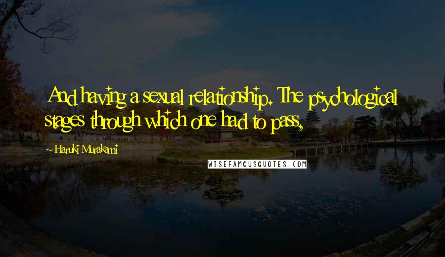 Haruki Murakami Quotes: And having a sexual relationship. The psychological stages through which one had to pass,
