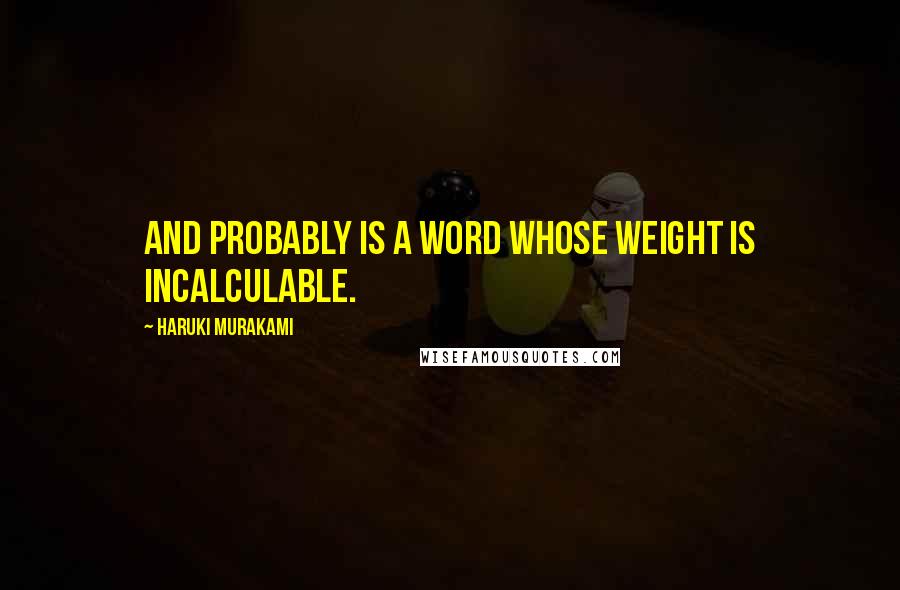 Haruki Murakami Quotes: And probably is a word whose weight is incalculable.