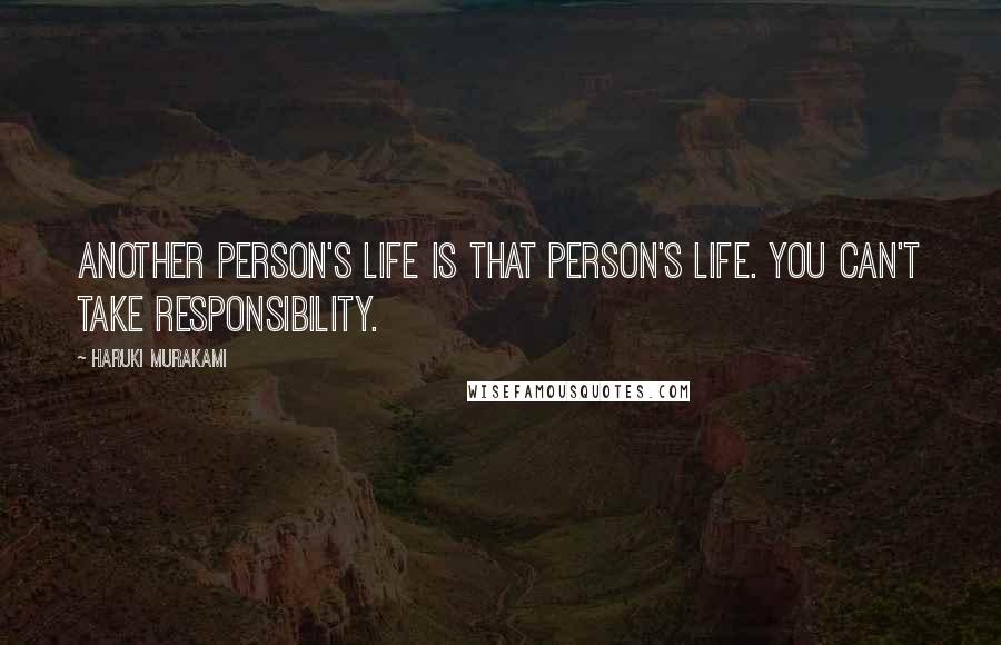 Haruki Murakami Quotes: Another person's life is that person's life. You can't take responsibility.