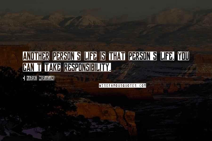 Haruki Murakami Quotes: Another person's life is that person's life. You can't take responsibility.