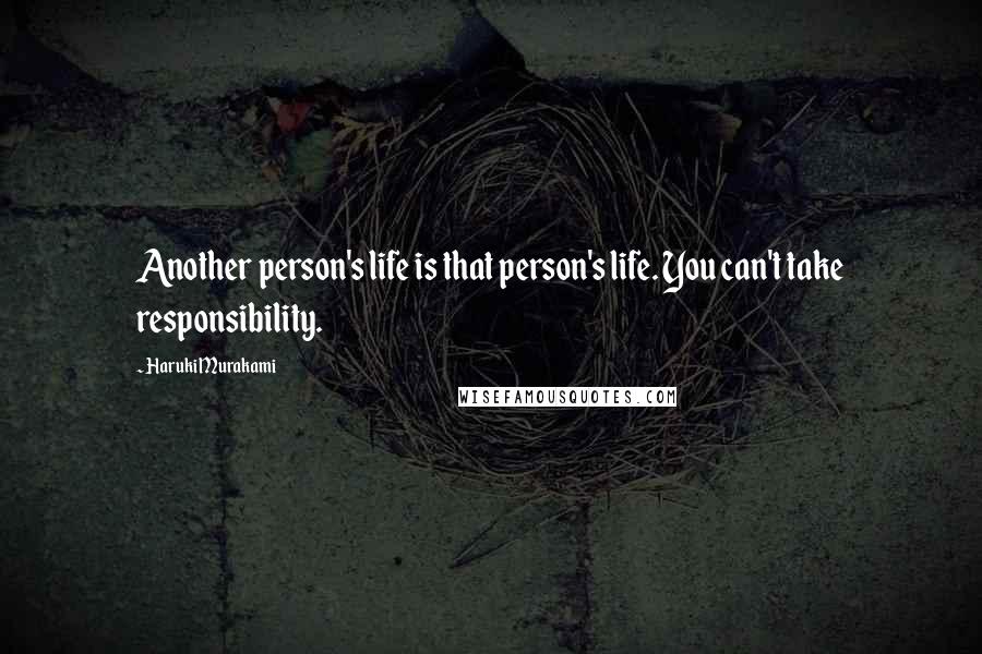 Haruki Murakami Quotes: Another person's life is that person's life. You can't take responsibility.