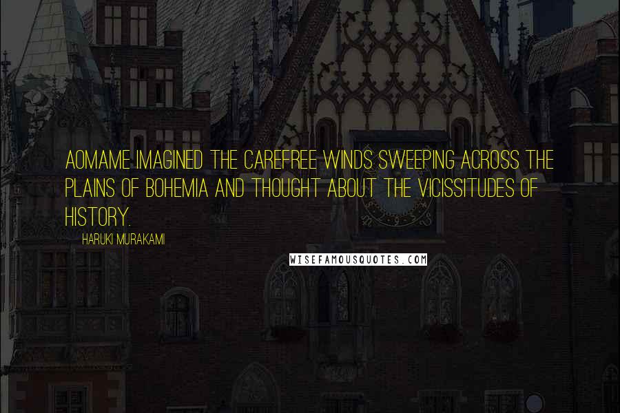 Haruki Murakami Quotes: Aomame imagined the carefree winds sweeping across the plains of Bohemia and thought about the vicissitudes of history.