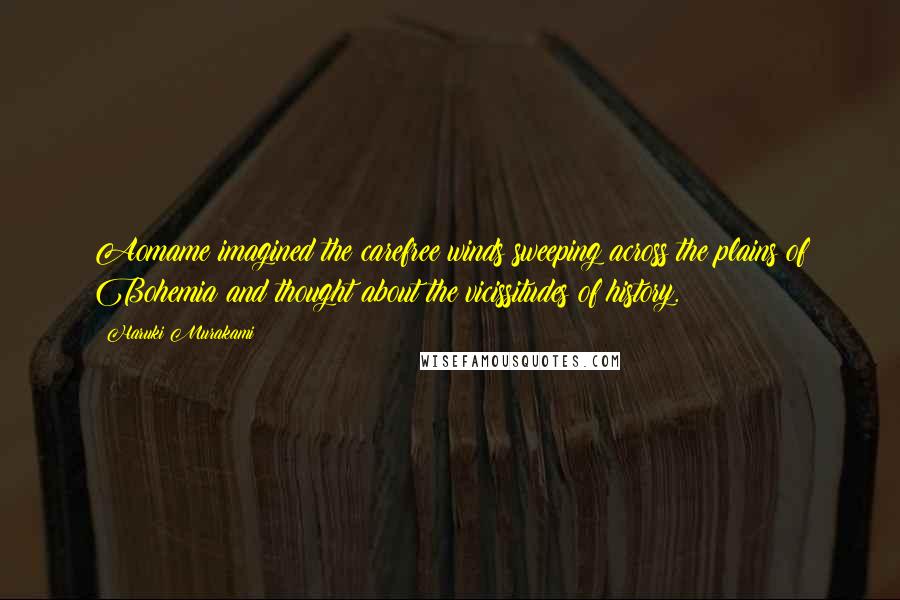 Haruki Murakami Quotes: Aomame imagined the carefree winds sweeping across the plains of Bohemia and thought about the vicissitudes of history.