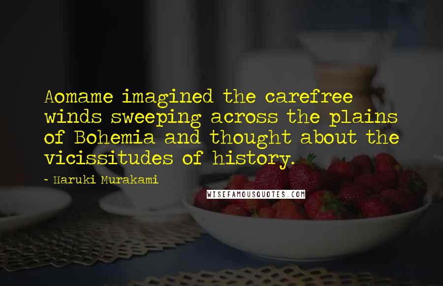 Haruki Murakami Quotes: Aomame imagined the carefree winds sweeping across the plains of Bohemia and thought about the vicissitudes of history.