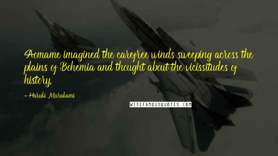 Haruki Murakami Quotes: Aomame imagined the carefree winds sweeping across the plains of Bohemia and thought about the vicissitudes of history.