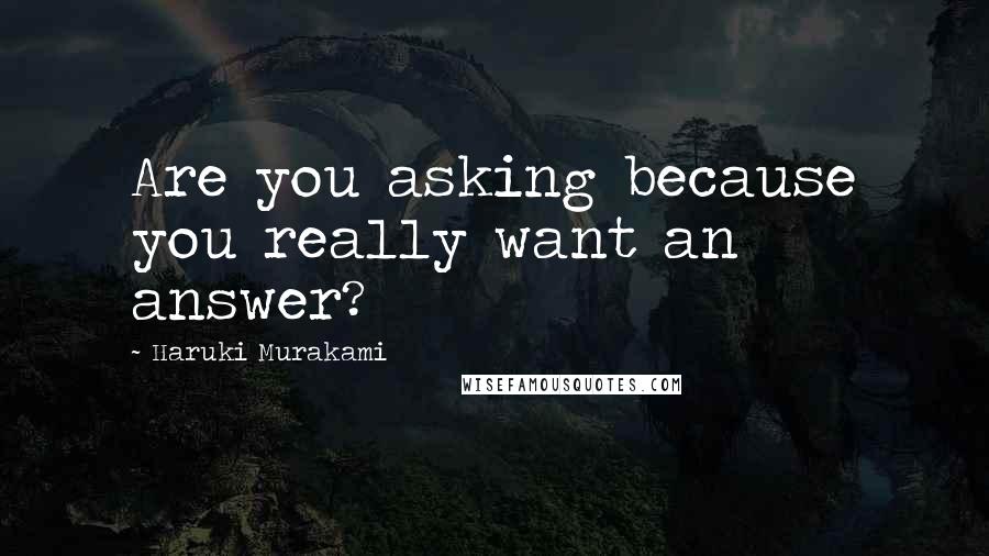 Haruki Murakami Quotes: Are you asking because you really want an answer?