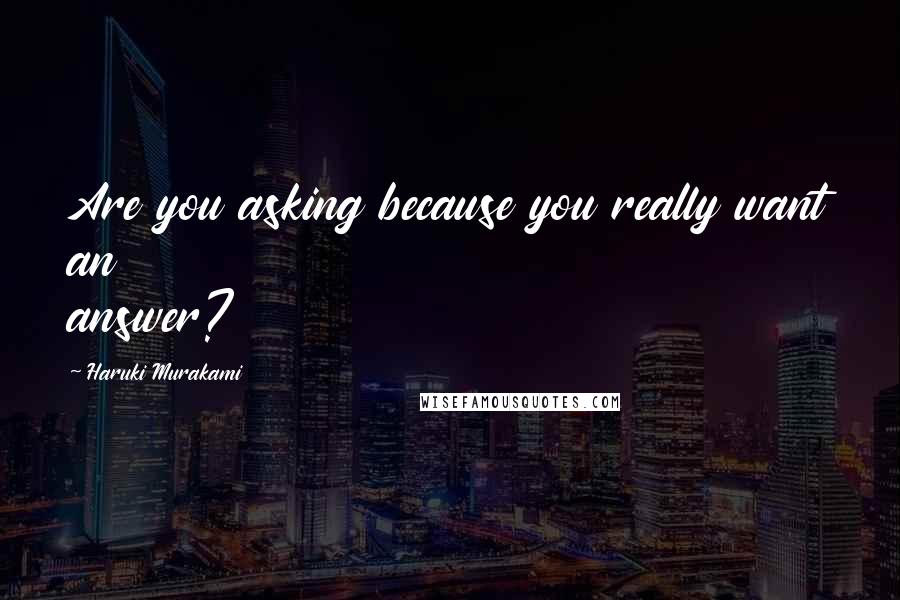 Haruki Murakami Quotes: Are you asking because you really want an answer?