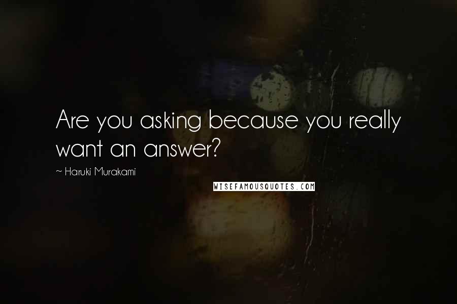 Haruki Murakami Quotes: Are you asking because you really want an answer?