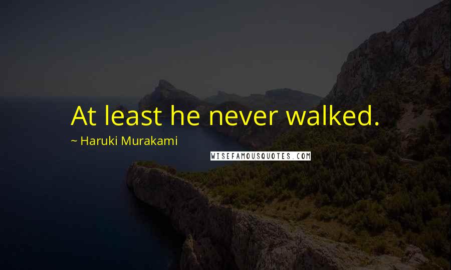 Haruki Murakami Quotes: At least he never walked.