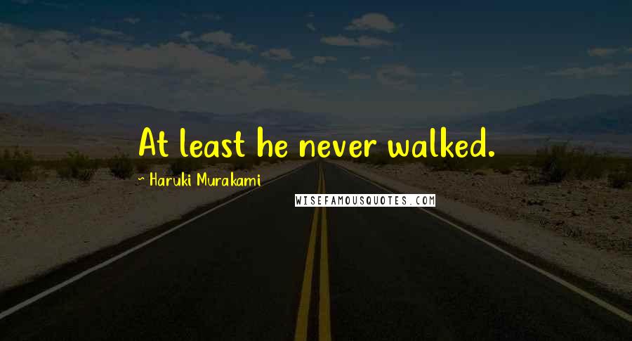 Haruki Murakami Quotes: At least he never walked.