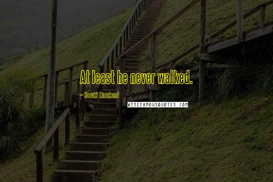 Haruki Murakami Quotes: At least he never walked.