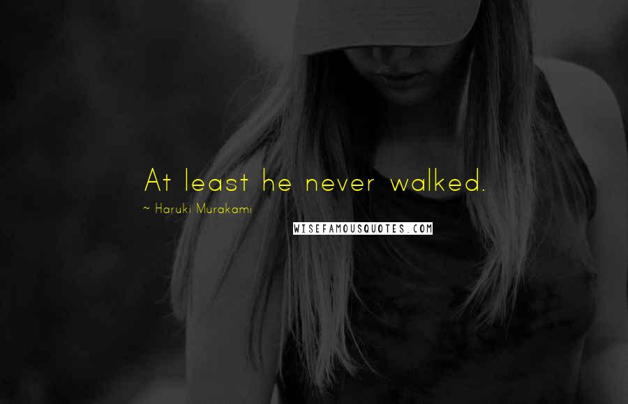 Haruki Murakami Quotes: At least he never walked.