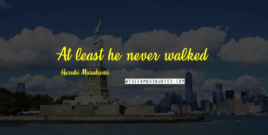 Haruki Murakami Quotes: At least he never walked.