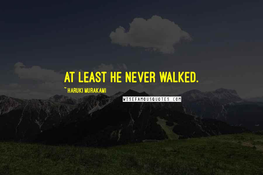 Haruki Murakami Quotes: At least he never walked.