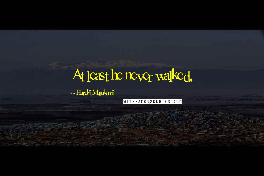 Haruki Murakami Quotes: At least he never walked.