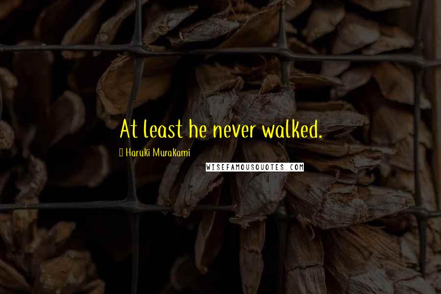 Haruki Murakami Quotes: At least he never walked.