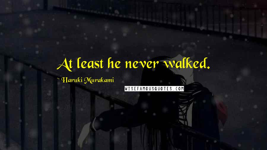 Haruki Murakami Quotes: At least he never walked.