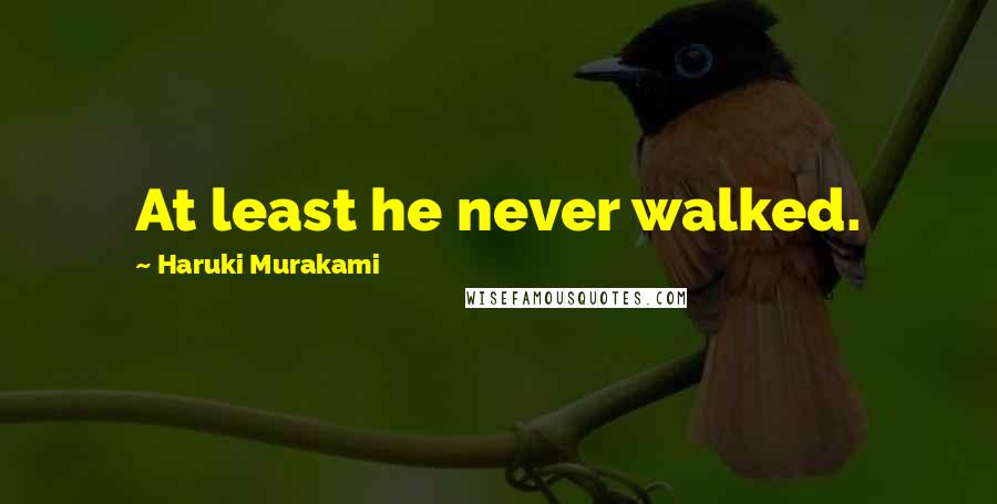 Haruki Murakami Quotes: At least he never walked.
