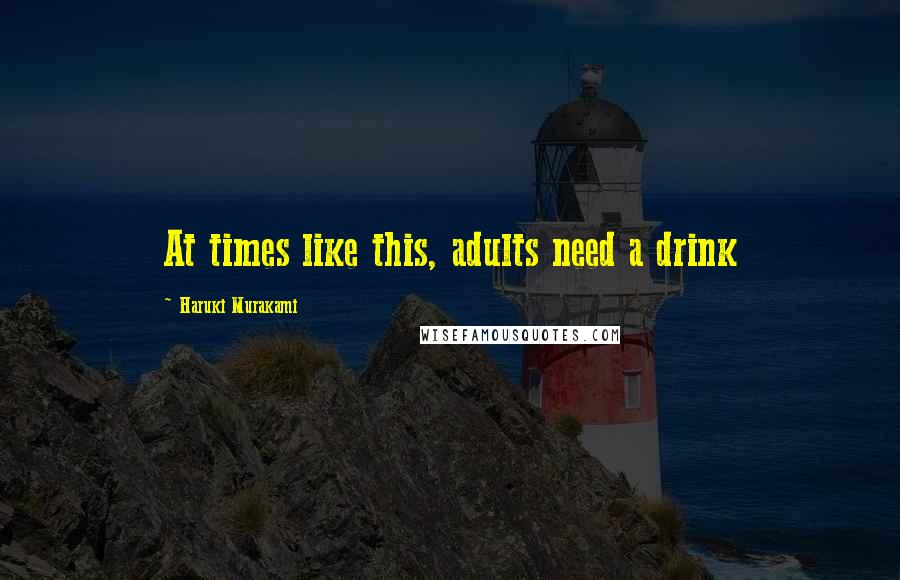 Haruki Murakami Quotes: At times like this, adults need a drink