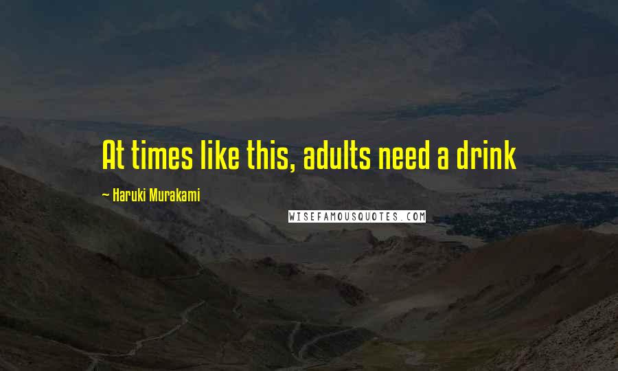 Haruki Murakami Quotes: At times like this, adults need a drink