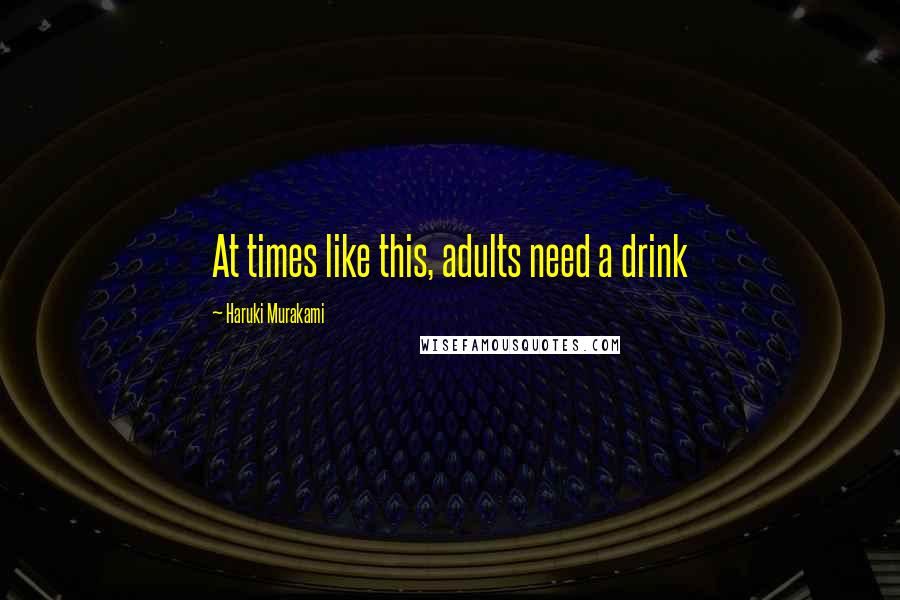 Haruki Murakami Quotes: At times like this, adults need a drink