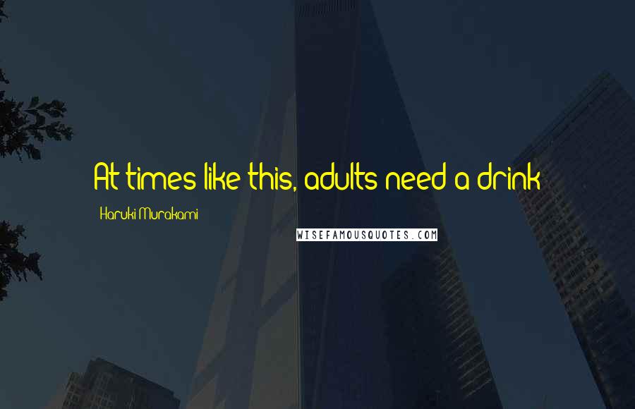 Haruki Murakami Quotes: At times like this, adults need a drink