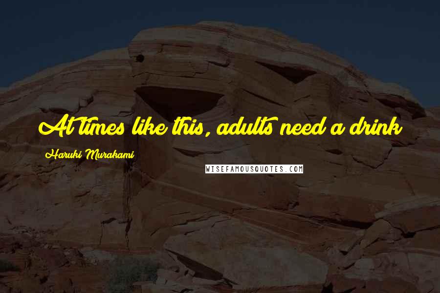 Haruki Murakami Quotes: At times like this, adults need a drink