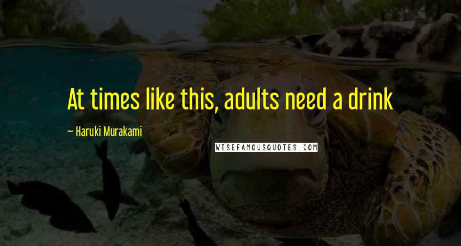 Haruki Murakami Quotes: At times like this, adults need a drink