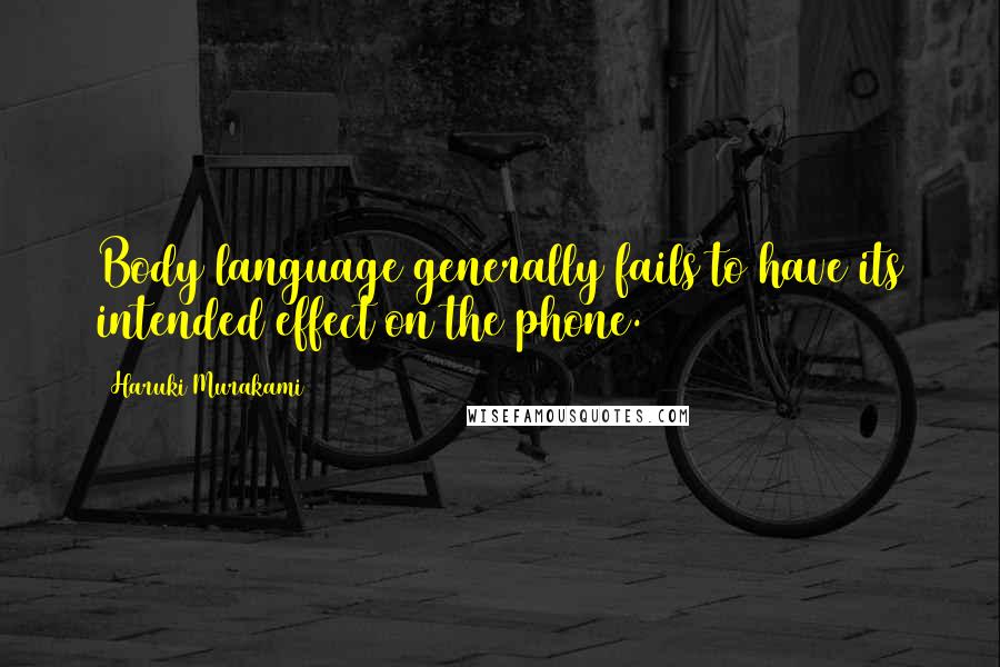 Haruki Murakami Quotes: Body language generally fails to have its intended effect on the phone.