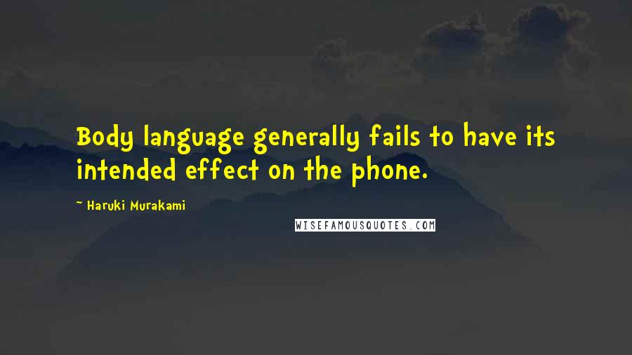 Haruki Murakami Quotes: Body language generally fails to have its intended effect on the phone.