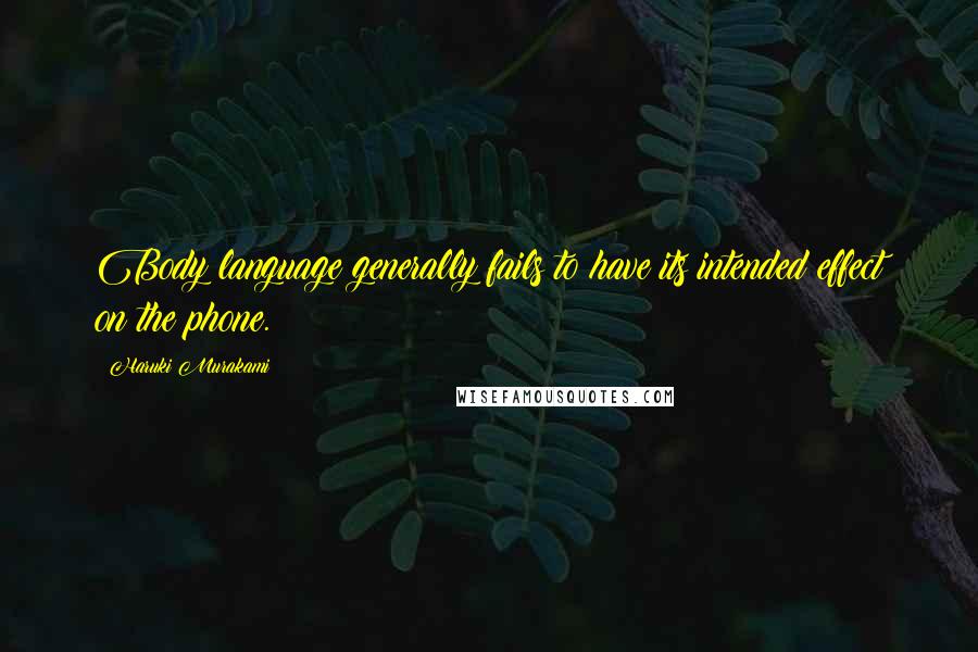 Haruki Murakami Quotes: Body language generally fails to have its intended effect on the phone.