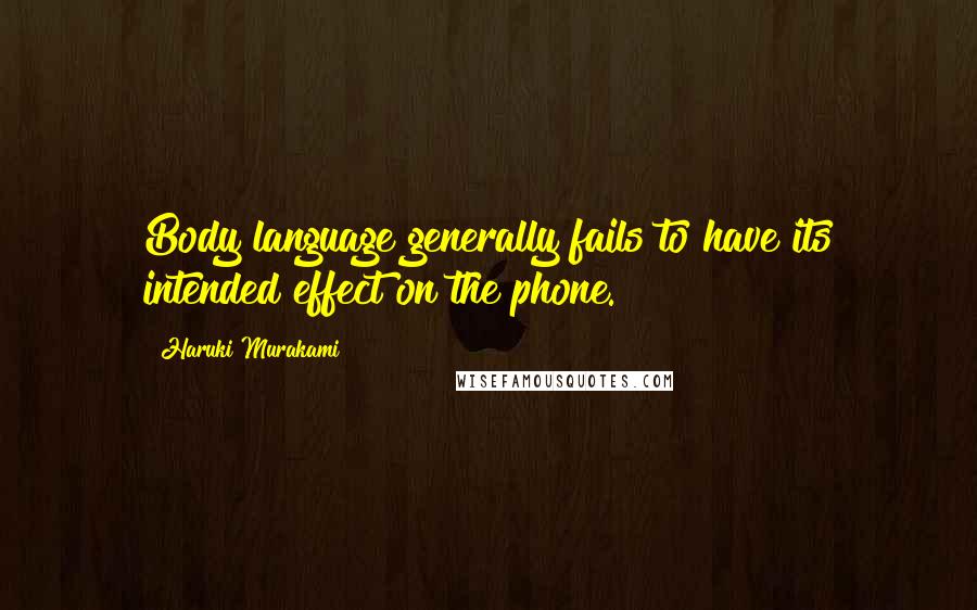 Haruki Murakami Quotes: Body language generally fails to have its intended effect on the phone.