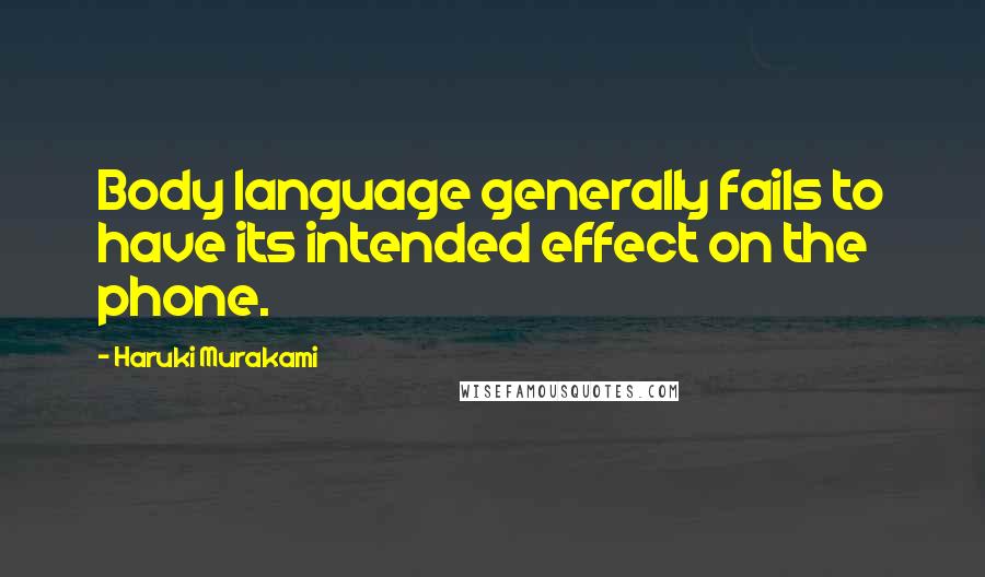 Haruki Murakami Quotes: Body language generally fails to have its intended effect on the phone.