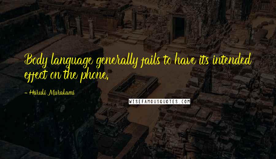 Haruki Murakami Quotes: Body language generally fails to have its intended effect on the phone.